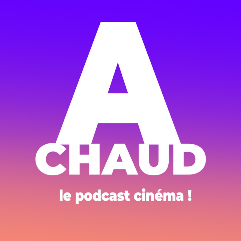 PODCAST A CHAUD! le podcast cinéma 