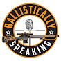 Ballistically Speaking Podcast logo