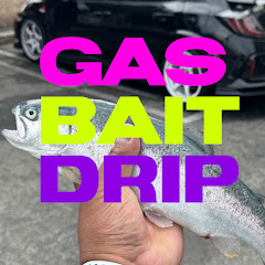 GAS, BAIT, DRIP!