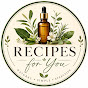 RECIPES FOR YOU