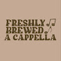 Freshly Brewed A Cappella