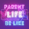 Parent Life Be Like 