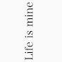 Life is mine