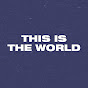 This Is The World