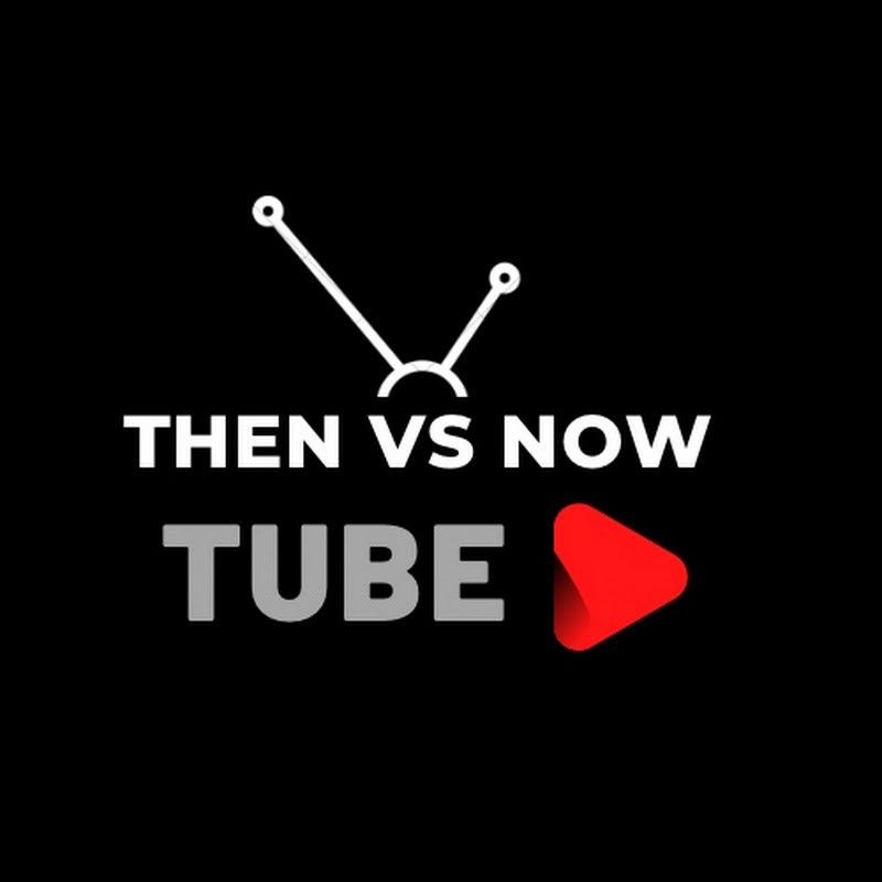 Then VS Now TUBE