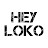 HEY LOKO