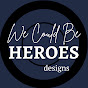 We Could Be Heroes Designs