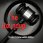 The Roundup: True Crime with Mike