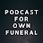 Podcast For Own Funeral