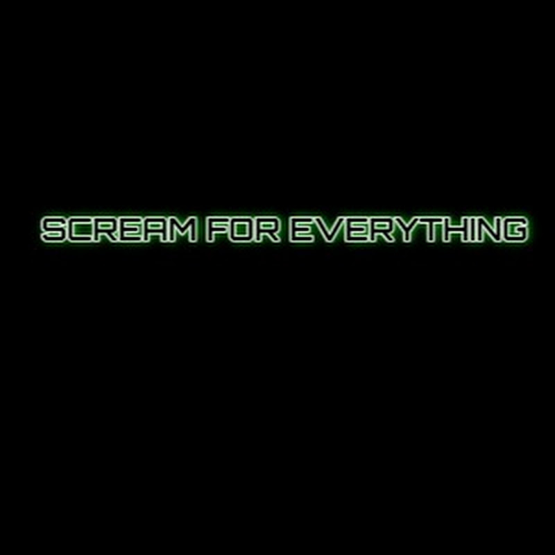 Scream for everything 