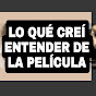 LO QUE CREÍ ENTEDER DE LA PELICULA logo
