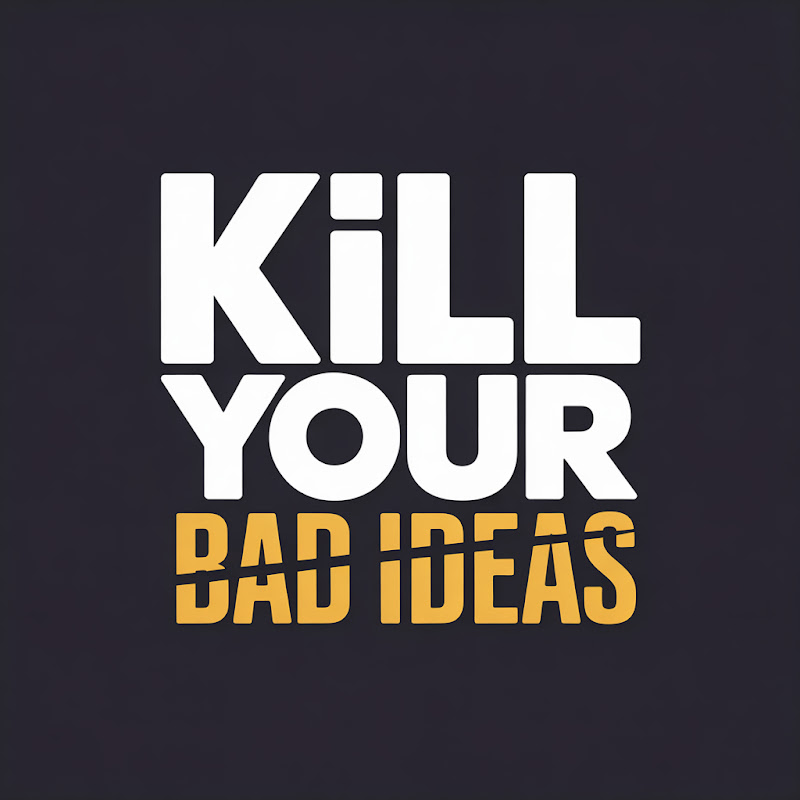 Kill Your Bad Ideas