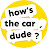 how`s the car, dude?