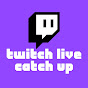 Twitch Live Catch Up