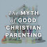 dBcYbdLMAKg-channel-avatar-The Myth of Good Christian Parenting