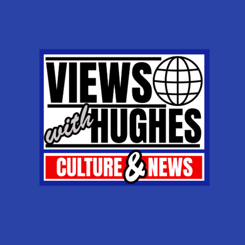Views with Hughes Culture & News
