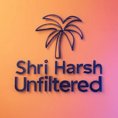 Shri Harsh Unfiltered