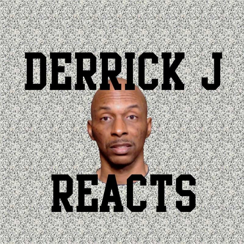 Derrick J Reacts