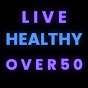 Live Healthy Over 50