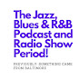 The Jazz, Blues & R&B Podcast & Radio Show PERIOD! logo