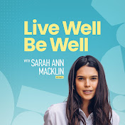 Live Well Be Well with Sarah Ann Macklin