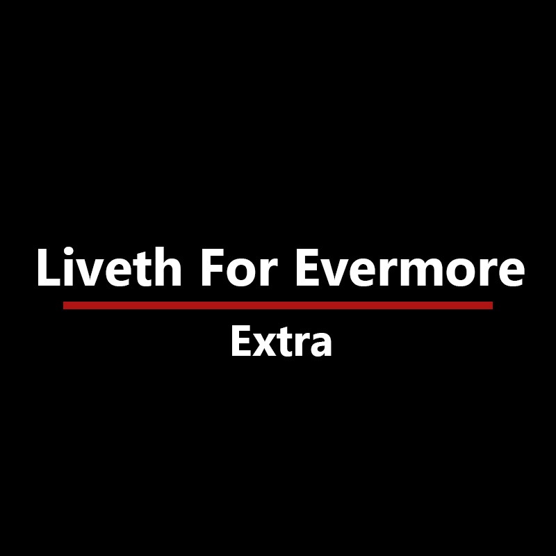 Liveth for Evermore: Extra