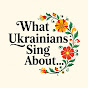 What Ukrainians Sing About... logo