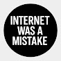 Internet was a mistake. logo
