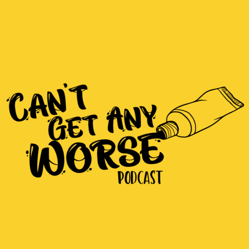 Can't Get Any Worse Podcast