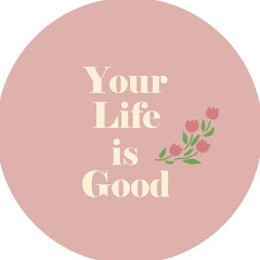 your life is good