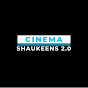CINEMA SHAUKEENS 2.0