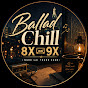 Ballad Chill 8X 9X