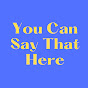 You Can Say That Here logo