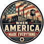 When America Made Everything