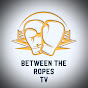 Between the Ropes TV - @betweentheropestv9243 YouTube Profile Photo