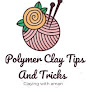 Polymer Clay Tips and Tricks