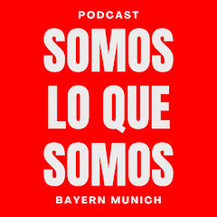 Somos lo que somos | Bayern Múnich Podcast