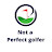 Not a Perfect Golfer
