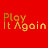 PLAY IT AGAIN