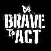 Be Brave To Act