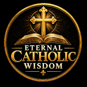 Eternal Catholic Wisdom