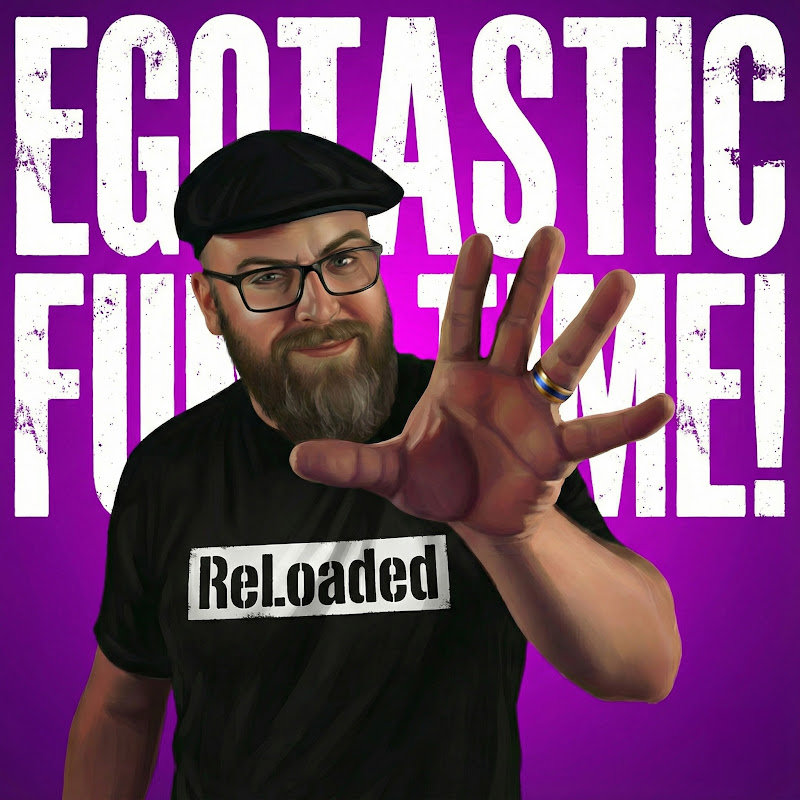 EGOTASTIC FUNTIME! ReLoaded