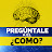 PREGUNTALE a el ¿CÓMO?