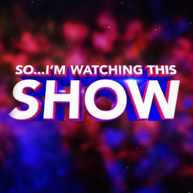So I'm Watching This Show