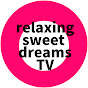 relaxing sweet dreems TV