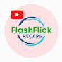 FlashFlick Recaps