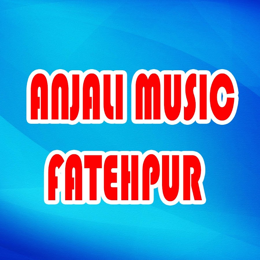 ANJALI MUSIC FATEHPUR Аватар канала YouTube