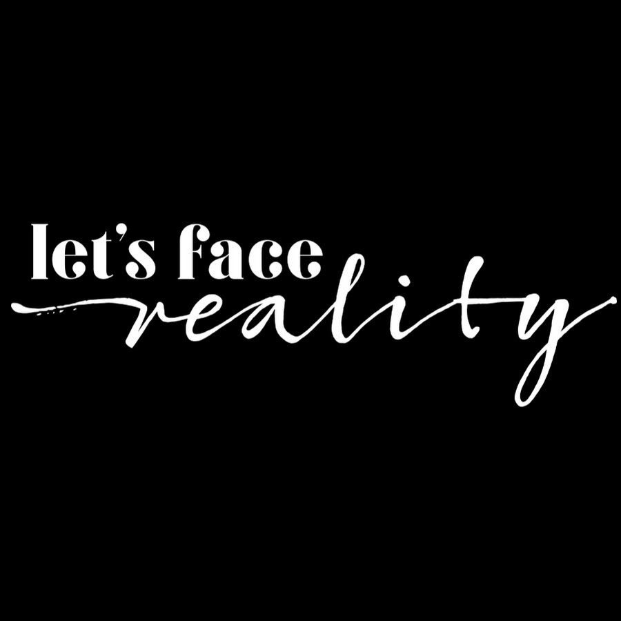 Let's Face Reality