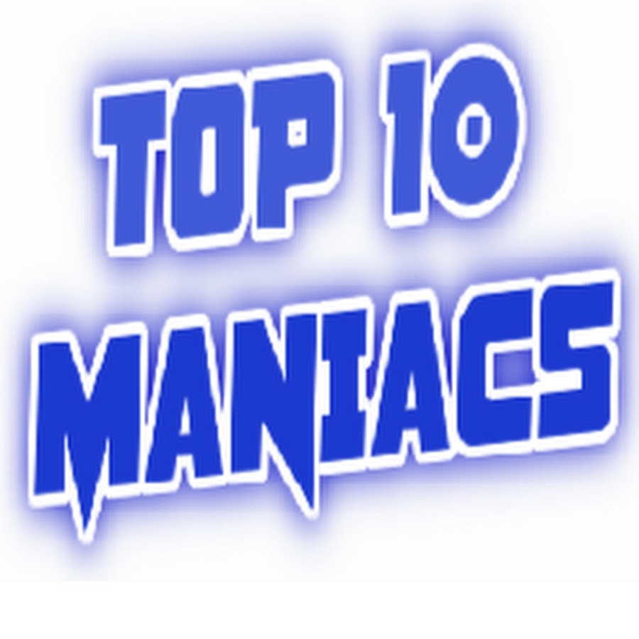 Top 10 Maniacs