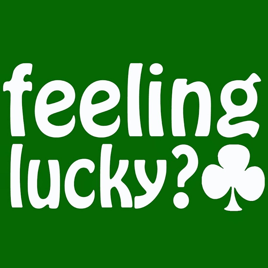 Are you feeling lucky. Lucky. Be Lucky. You are Lucky. Feel Lucky.